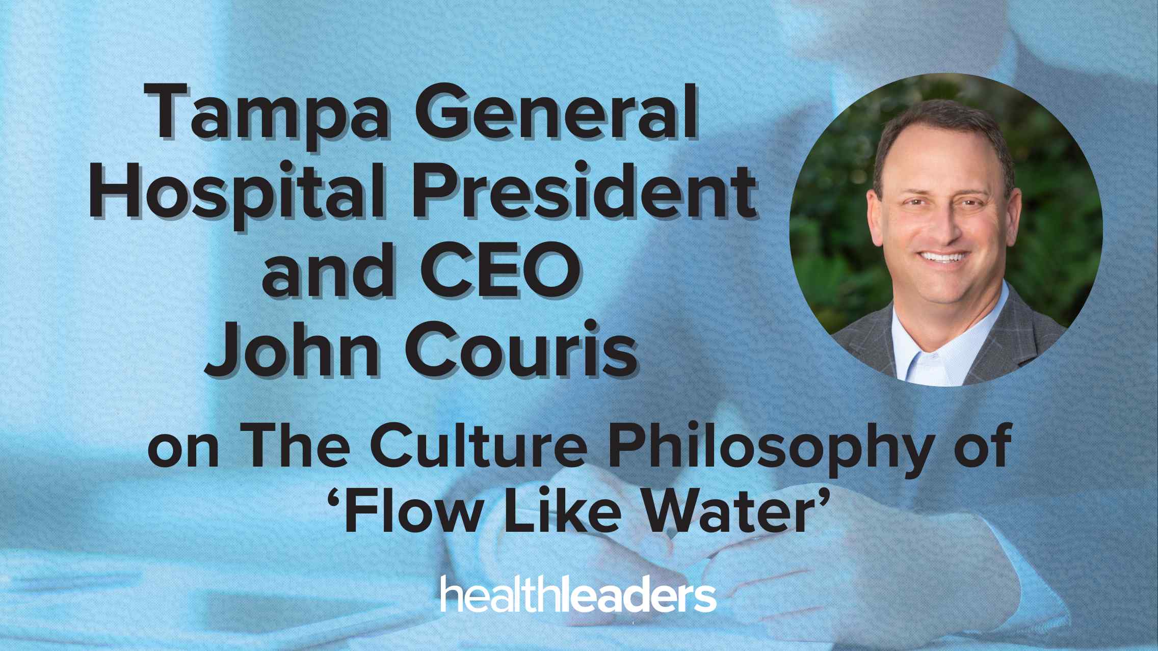 'Flow Like Water': The Culture Philosophy Reshaping Tampa General Under John Couris
