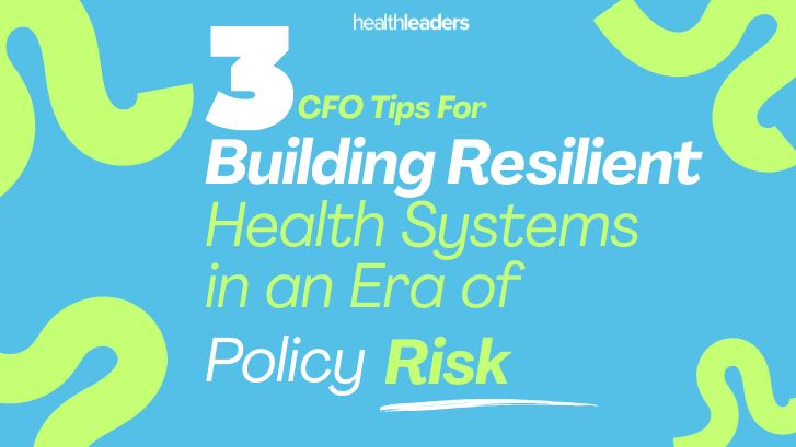 3 CFO Tips For Building Resilient Health Systems in an Era of Policy Risk